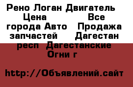 Рено Логан Двигатель › Цена ­ 35 000 - Все города Авто » Продажа запчастей   . Дагестан респ.,Дагестанские Огни г.